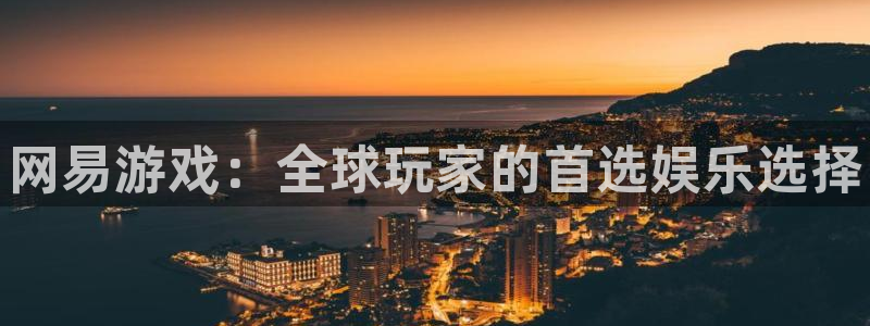 辉达娱乐怎么注册：网易游戏：全球玩家的首选娱乐选择