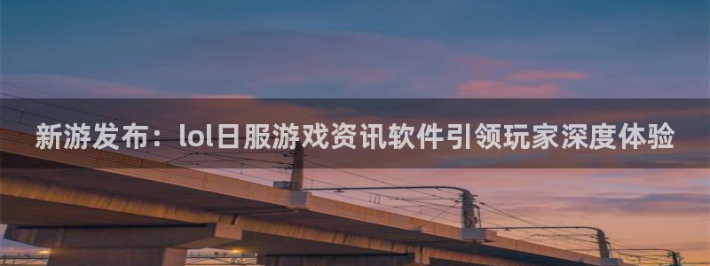 辉达娱乐官网登录：新游发布：lol日服游戏资讯软件引领玩家深